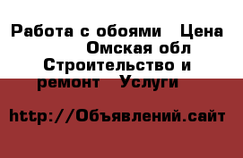 Работа с обоями › Цена ­ 100 - Омская обл. Строительство и ремонт » Услуги   
